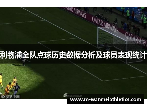 利物浦全队点球历史数据分析及球员表现统计